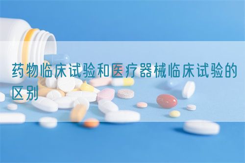 藥物臨床試驗和醫療器械臨床試驗的區別(圖1)