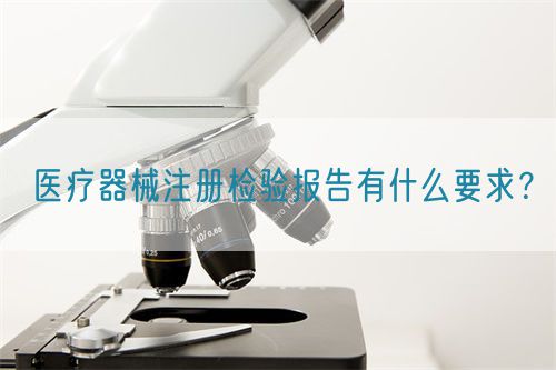 醫療器械注冊檢驗報告有什么要求？(圖1)