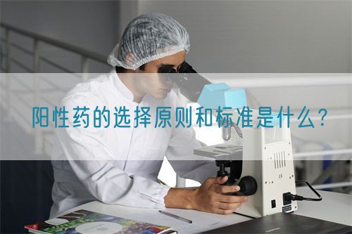 陽性藥的選擇原則和標(biāo)準(zhǔn)是什么？(圖1)