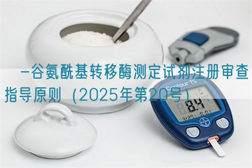 γ-谷氨酰基轉移酶測定試劑注冊審查指導原則（2025年第20號）(圖1)